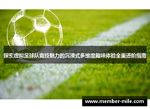 探索虚拟足球队竞技魅力的沉浸式多维度趣味体验全面进阶指南 探索虚拟足球队竞技魅力的沉浸式多维度趣味体验全面进阶指南