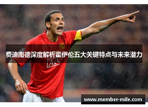 费迪南德深度解析霍伊伦五大关键特点与未来潜力 费迪南德深度解析霍伊伦五大关键特点与未来潜力
