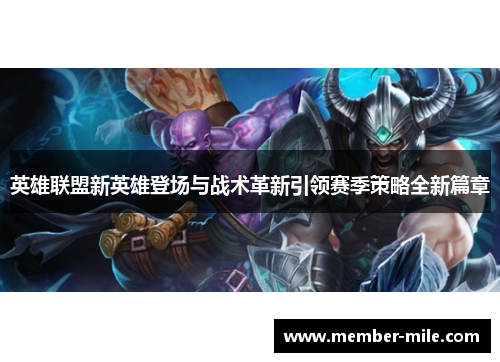 英雄联盟新英雄登场与战术革新引领赛季策略全新篇章 英雄联盟新英雄登场与战术革新引领赛季策略全新篇章