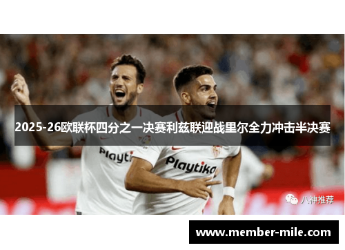 2025-26欧联杯四分之一决赛利兹联迎战里尔全力冲击半决赛