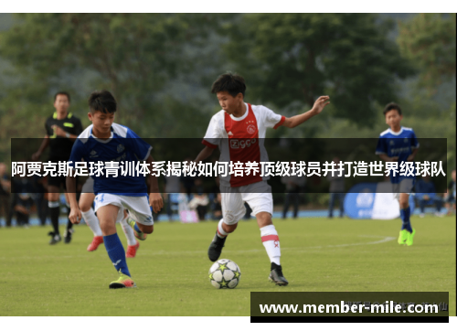 阿贾克斯足球青训体系揭秘如何培养顶级球员并打造世界级球队 阿贾克斯足球青训体系揭秘如何培养顶级球员并打造世界级球队