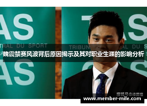 魏震禁赛风波背后原因揭示及其对职业生涯的影响分析 魏震禁赛风波背后原因揭示及其对职业生涯的影响分析