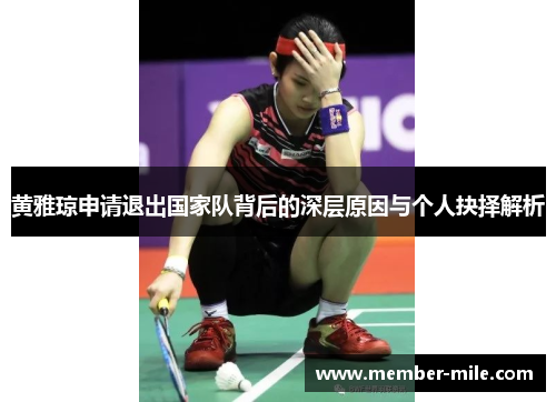 黄雅琼申请退出国家队背后的深层原因与个人抉择解析 黄雅琼申请退出国家队背后的深层原因与个人抉择解析